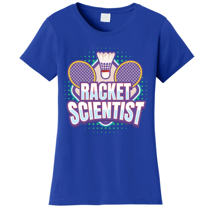 Badminton I Racket Scientist I Badminton Racket Shuttlecock Cool Gift Women's T-Shirt