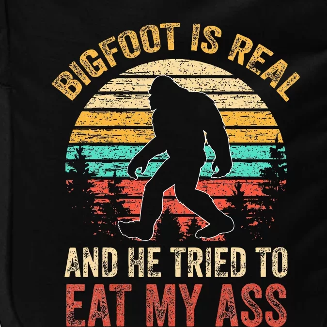 Bigfoot Is Real And He Tried To Eat My Ass Impact Tech Backpack