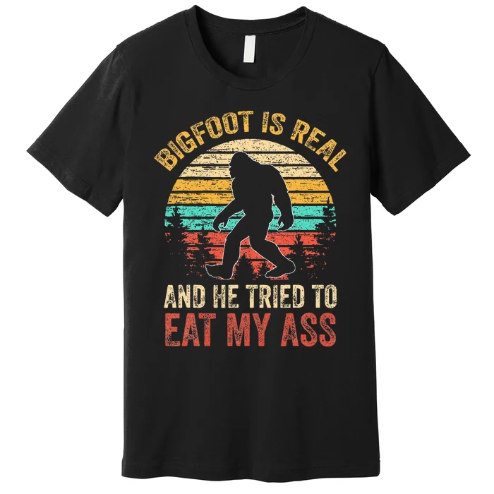 Bigfoot Is Real And He Tried To Eat My Ass Premium T-Shirt