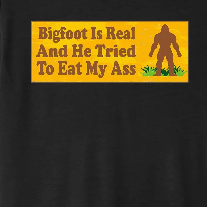 Bigfoot Is Real And He Tried To Eat My Ass Funny ChromaSoft Performance T-Shirt