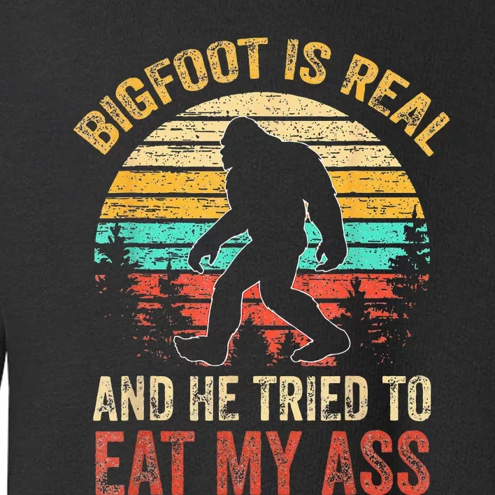 Bigfoot Is Real And He Tried To Eat My Ass Funny Sasquatch Toddler Sweatshirt