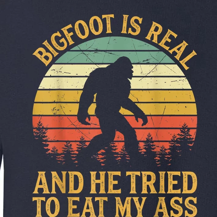 Bigfoot Is Real And He Tried To Eat My Ass Funny Sasquatch Toddler Sweatshirt