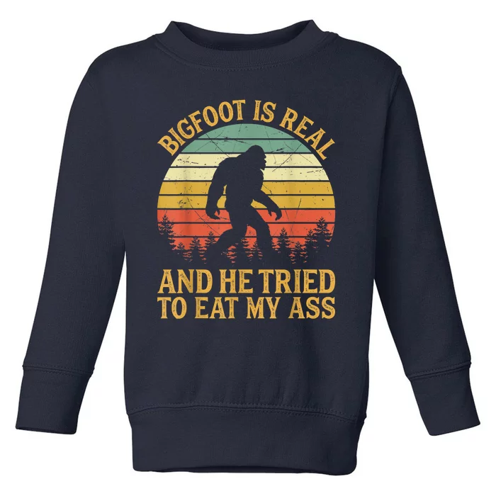 Bigfoot Is Real And He Tried To Eat My Ass Funny Sasquatch Toddler Sweatshirt