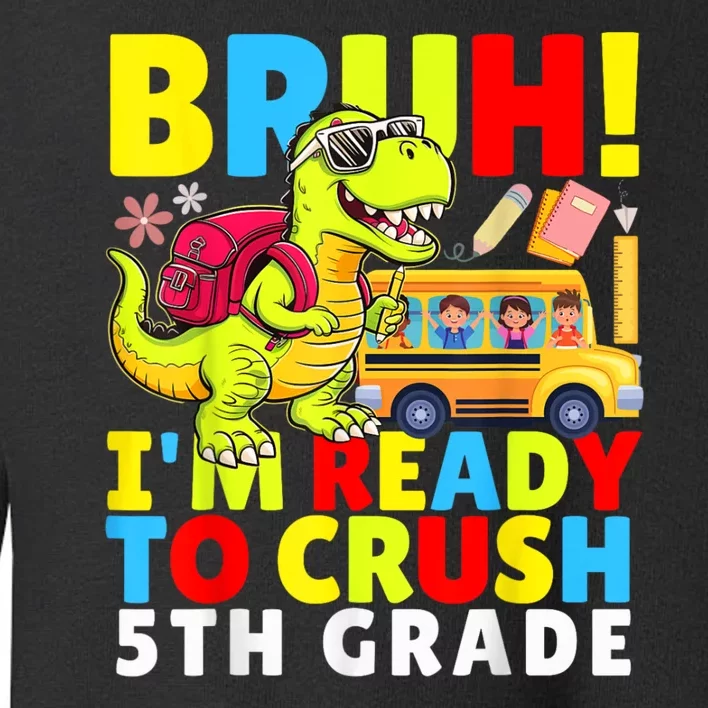 Bruh IM Ready To Crush 5th Grade Dinosaur Back To School Toddler Sweatshirt