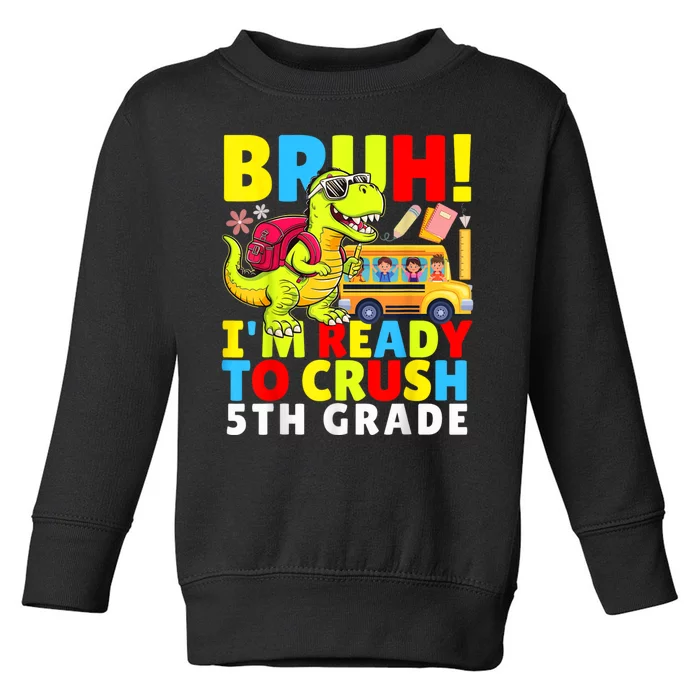 Bruh IM Ready To Crush 5th Grade Dinosaur Back To School Toddler Sweatshirt