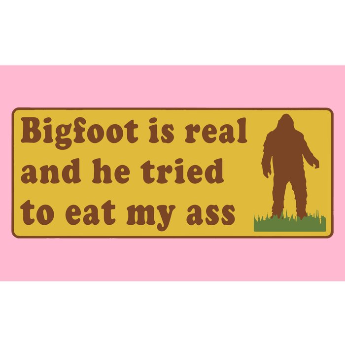 Bigfoot Is Real And He Tried To Eat My Ass Bumper Sticker