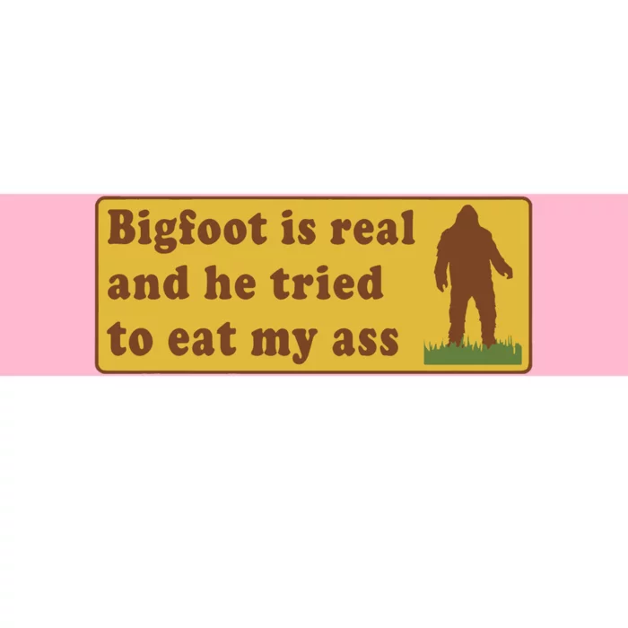 Bigfoot Is Real And He Tried To Eat My Ass Bumper Sticker