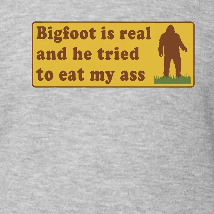 Bigfoot Is Real And He Tried To Eat My Ass Toddler Sweatshirt