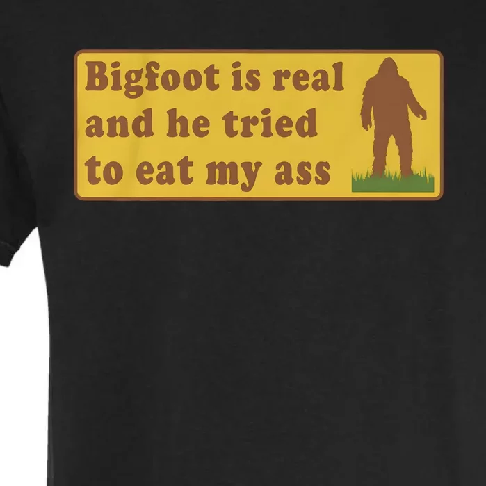 Bigfoot Is Real And He Tried To Eat My Ass Garment-Dyed Heavyweight T-Shirt