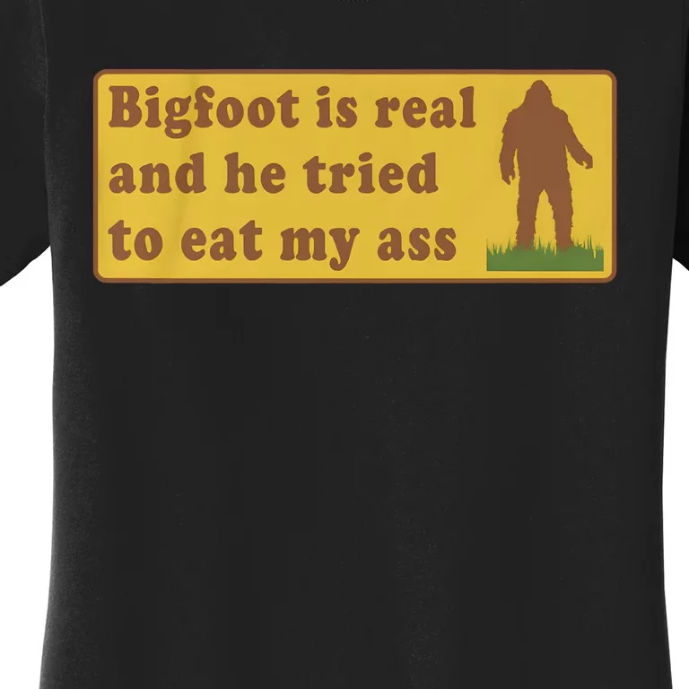 Bigfoot Is Real And He Tried To Eat My Ass Women's T-Shirt