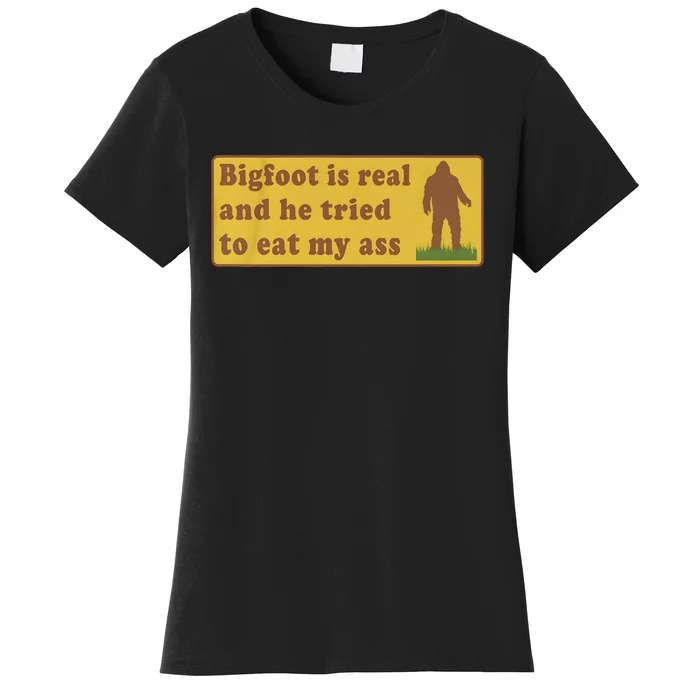 Bigfoot Is Real And He Tried To Eat My Ass Women's T-Shirt