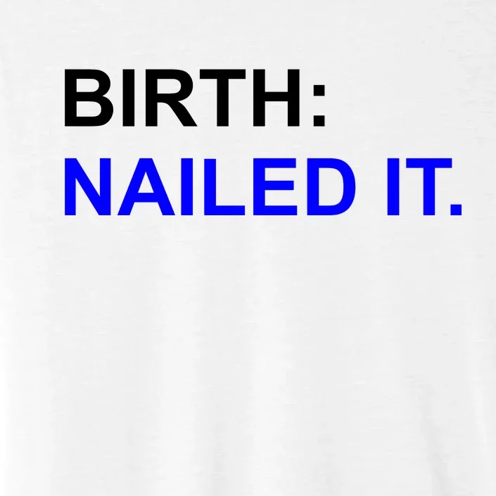 Birth: Nailed It. Funny ChromaSoft Performance T-Shirt