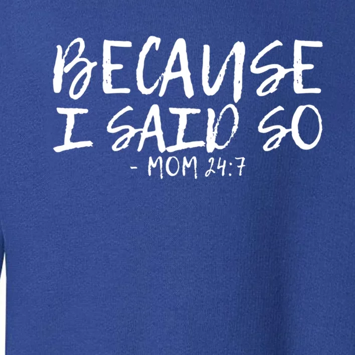 Because I Said So Mom 24:7 Meaningful Gift Toddler Sweatshirt