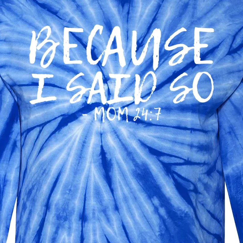 Because I Said So Mom 24:7 Meaningful Gift Tie-Dye Long Sleeve Shirt