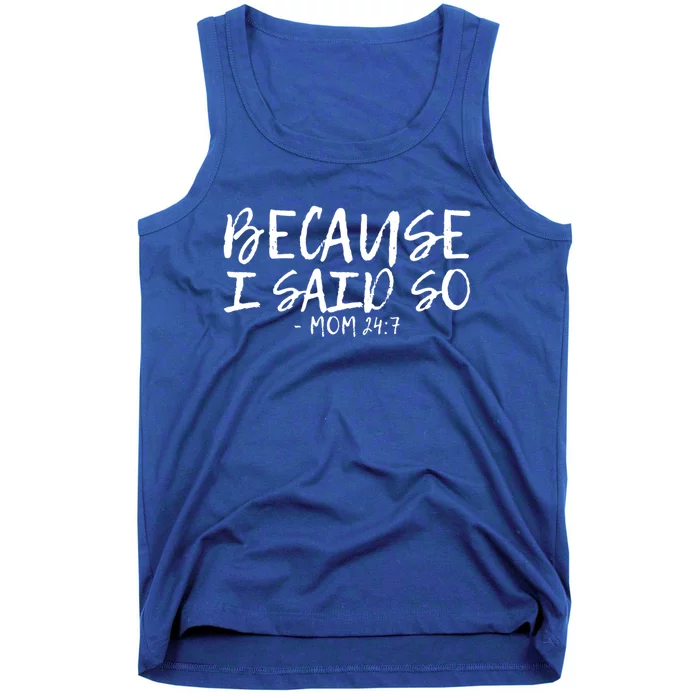 Because I Said So Mom 24:7 Meaningful Gift Tank Top