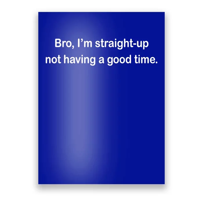 Bro I'm Straight Up Not Having A Good Time Gift Poster