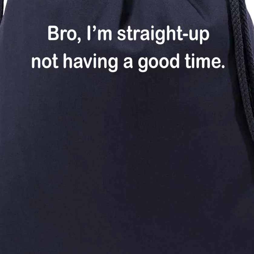 Bro I'm Straight Up Not Having A Good Time Gift Drawstring Bag