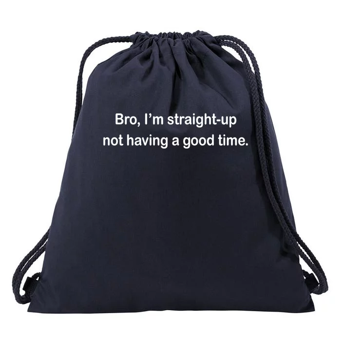 Bro I'm Straight Up Not Having A Good Time Gift Drawstring Bag