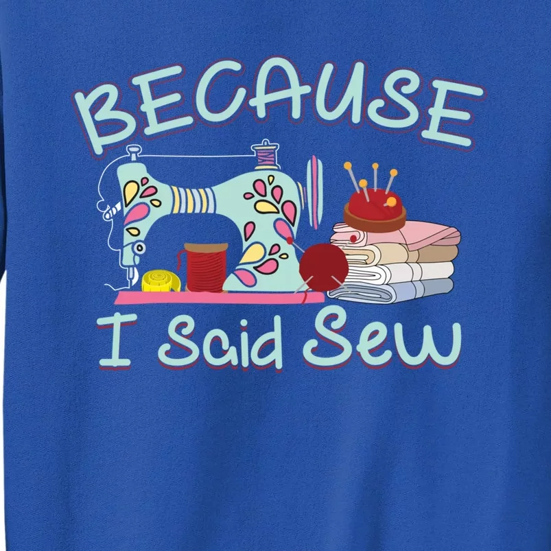 Because I Said Funny Fabric Quilting Sew Sewing Sewer Sewist Gift Tall Sweatshirt