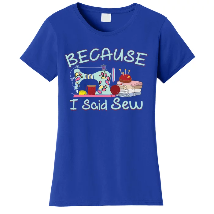 Because I Said Funny Fabric Quilting Sew Sewing Sewer Sewist Gift Women's T-Shirt