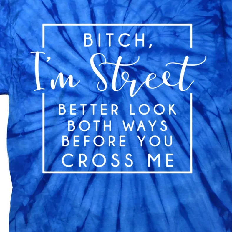 Bitch Im Street Better Look Both Ways Before You Cross Me Funny Gift Tie-Dye T-Shirt