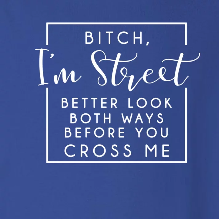 Bitch Im Street Better Look Both Ways Before You Cross Me Funny Gift Toddler Long Sleeve Shirt