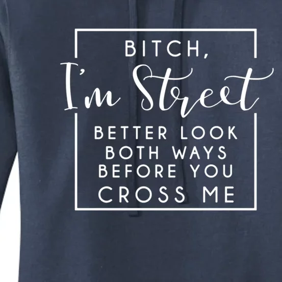 Bitch Im Street Better Look Both Ways Before You Cross Me Funny Gift Women's Pullover Hoodie