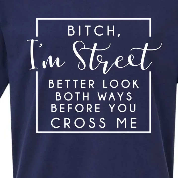 Bitch Im Street Better Look Both Ways Before You Cross Me Funny Gift Sueded Cloud Jersey T-Shirt