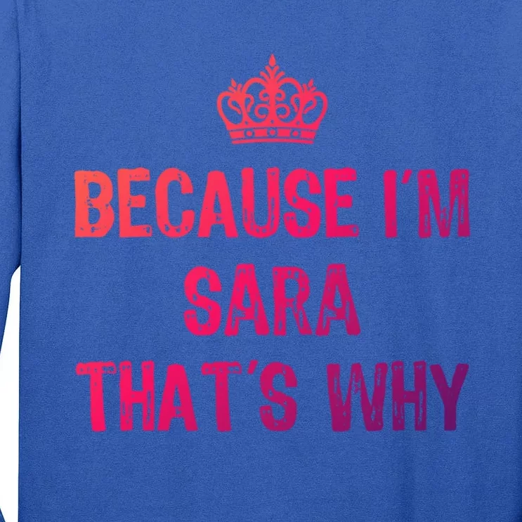 Because IM Sara ThatS Why Funny S Gift Great Gift Tall Long Sleeve T-Shirt