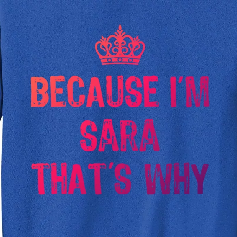 Because IM Sara ThatS Why Funny S Gift Great Gift Tall Sweatshirt