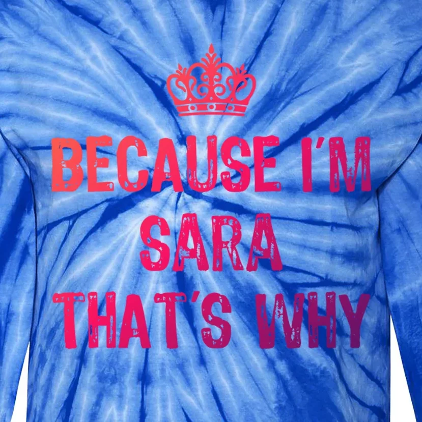 Because IM Sara ThatS Why Funny S Gift Great Gift Tie-Dye Long Sleeve Shirt