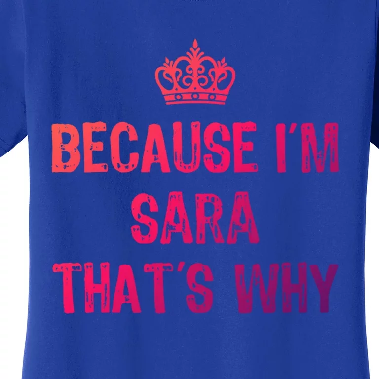 Because IM Sara ThatS Why Funny S Gift Great Gift Women's T-Shirt