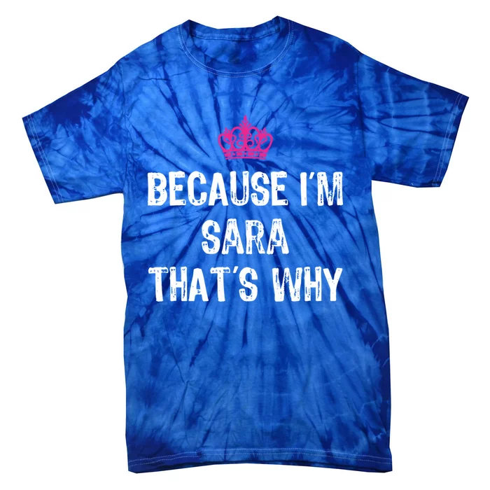 Because IM Sara ThatS Why Funny S Gift Meaningful Gift Tie-Dye T-Shirt