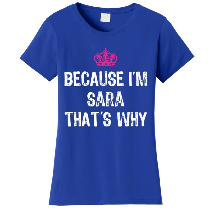 Because IM Sara ThatS Why Funny S Gift Meaningful Gift Women's T-Shirt