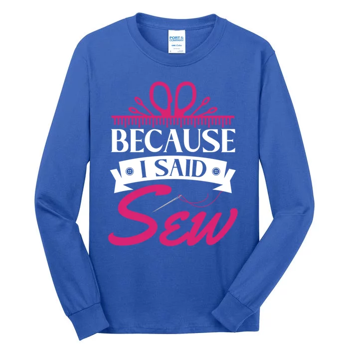 Because I Said Sew Gift Funny Sewer Sewing Gift Tall Long Sleeve T-Shirt