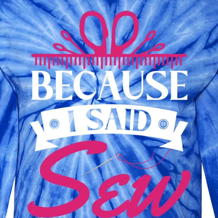 Because I Said Sew Gift Funny Sewer Sewing Gift Tie-Dye Long Sleeve Shirt