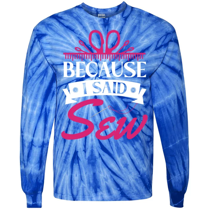 Because I Said Sew Gift Funny Sewer Sewing Gift Tie-Dye Long Sleeve Shirt