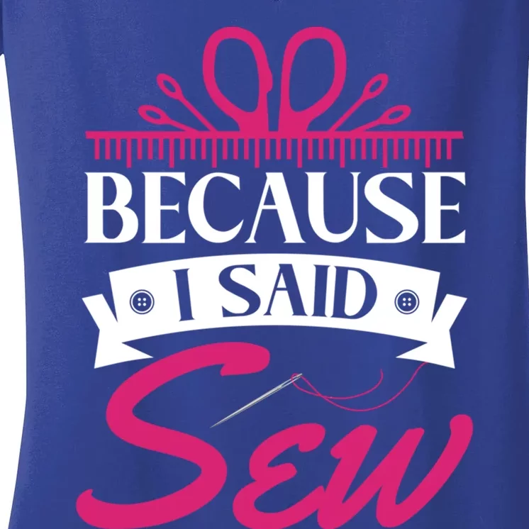 Because I Said Sew Gift Funny Sewer Sewing Gift Women's V-Neck T-Shirt