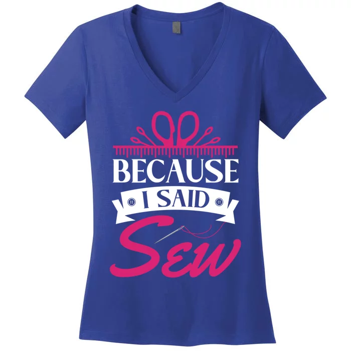 Because I Said Sew Gift Funny Sewer Sewing Gift Women's V-Neck T-Shirt