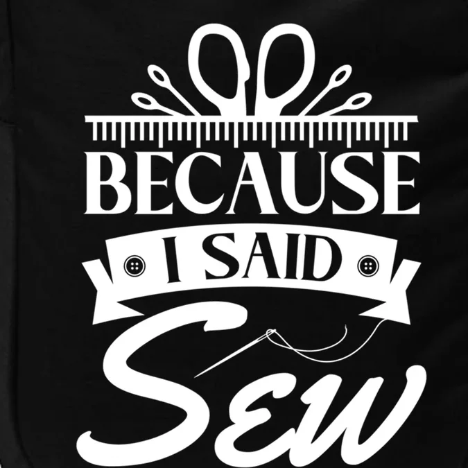 Because I Said Sew Cute Gift Funny Sewer Sewing Gift Impact Tech Backpack