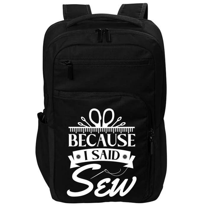 Because I Said Sew Cute Gift Funny Sewer Sewing Gift Impact Tech Backpack