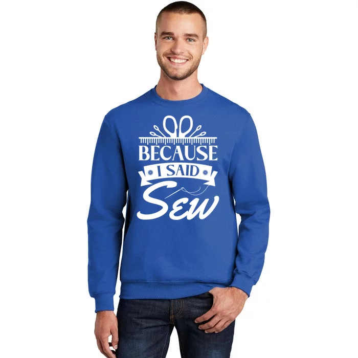 Because I Said Sew Cute Gift Funny Sewer Sewing Gift Tall Sweatshirt