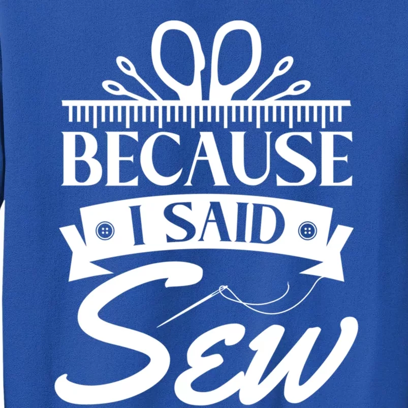 Because I Said Sew Cute Gift Funny Sewer Sewing Gift Tall Sweatshirt