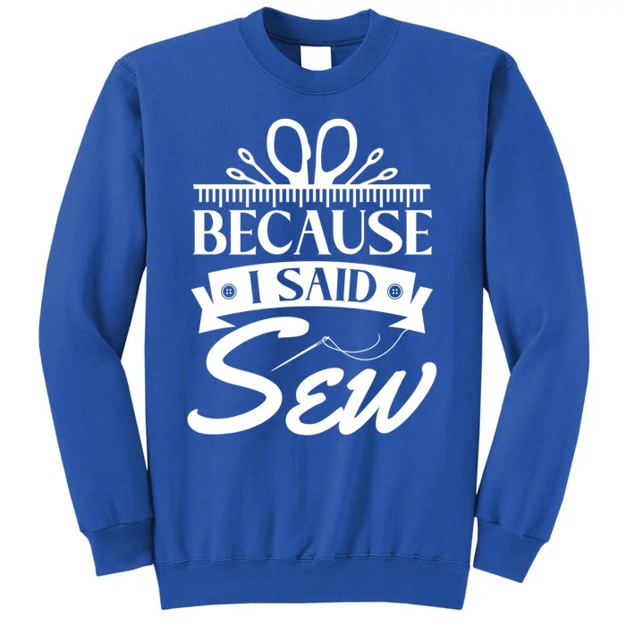 Because I Said Sew Cute Gift Funny Sewer Sewing Gift Tall Sweatshirt