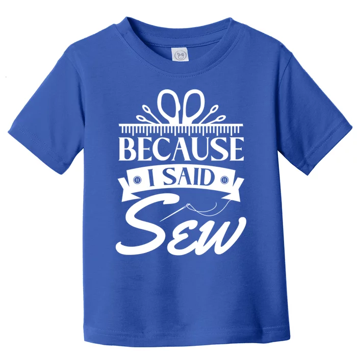 Because I Said Sew Cute Gift Funny Sewer Sewing Gift Toddler T-Shirt