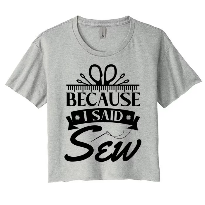 Because I Said Sew Cute Gift Funny Sewer Sewing Gift Women's Crop Top Tee