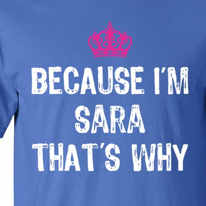 Because IM Sara ThatS Why Funny S Gift Great Gift Tall T-Shirt