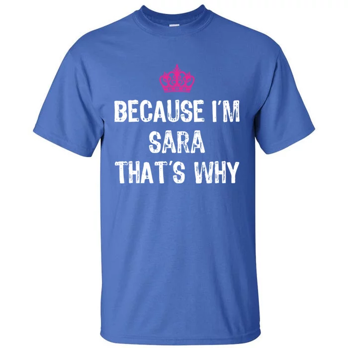 Because IM Sara ThatS Why Funny S Gift Great Gift Tall T-Shirt