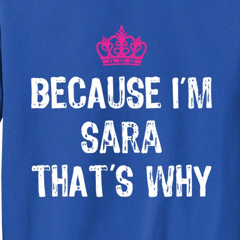 Because IM Sara ThatS Why Funny S Gift Great Gift Tall Sweatshirt