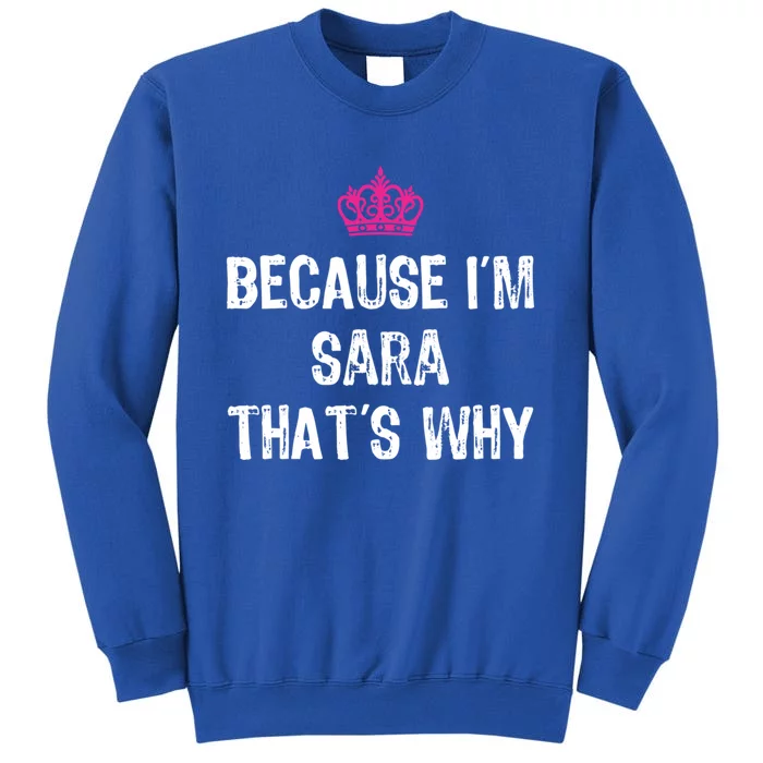 Because IM Sara ThatS Why Funny S Gift Great Gift Tall Sweatshirt